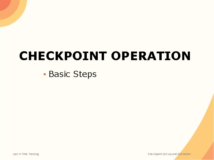 CHECKPOINT OPERATION • Basic Steps Just In Time Training Checkpoint Set-Up and Operation 