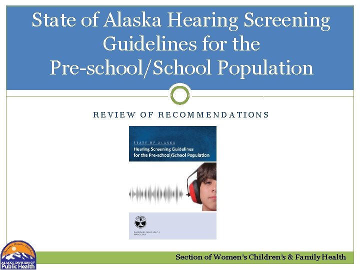 State of Alaska Hearing Screening Guidelines for the Pre-school/School Population REVIEW OF RECOMMENDATIONS Section