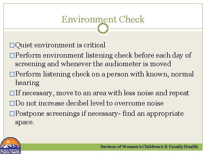 Environment Check �Quiet environment is critical �Perform environment listening check before each day of