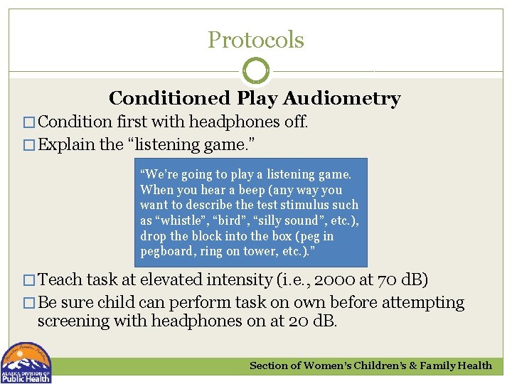 Protocols Conditioned Play Audiometry � Condition first with headphones off. � Explain the “listening