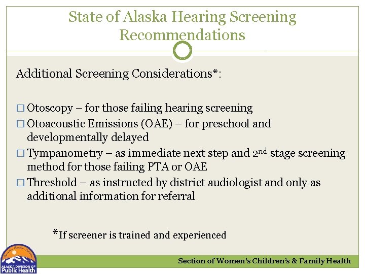 State of Alaska Hearing Screening Recommendations Additional Screening Considerations*: � Otoscopy – for those