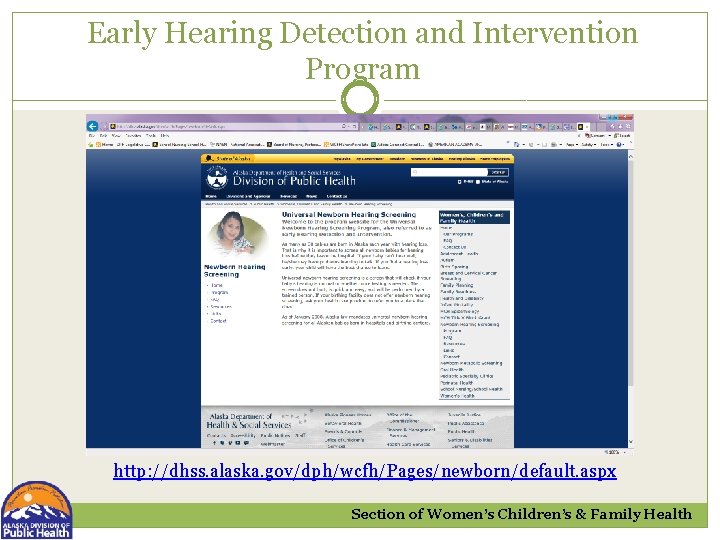 Early Hearing Detection and Intervention Program http: //dhss. alaska. gov/dph/wcfh/Pages/newborn/default. aspx Section of Women’s