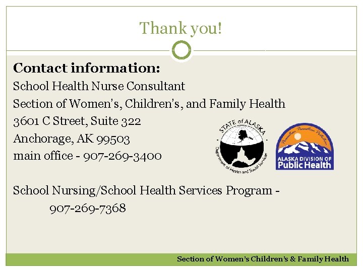 Thank you! Contact information: School Health Nurse Consultant Section of Women’s, Children’s, and Family