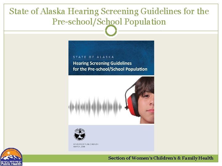 State of Alaska Hearing Screening Guidelines for the Pre-school/School Population Section of Women’s Children’s