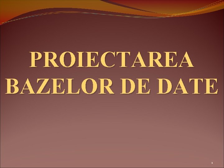PROIECTAREA BAZELOR DE DATE 1 