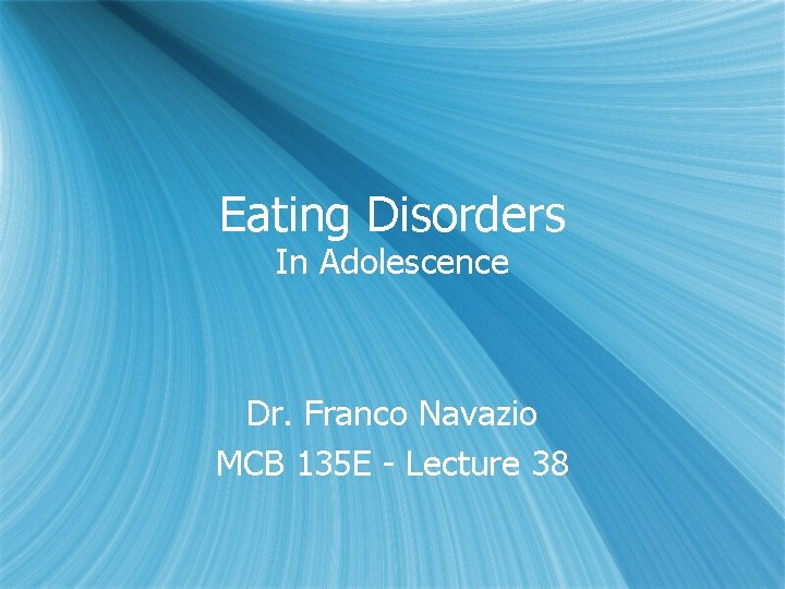Eating Disorders In Adolescence Dr. Franco Navazio MCB 135 E - Lecture 38 