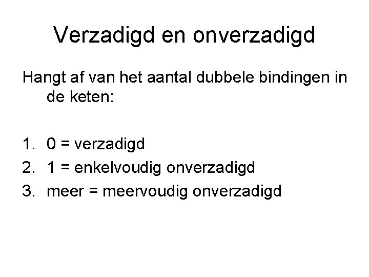 Verzadigd en onverzadigd Hangt af van het aantal dubbele bindingen in de keten: 1. Verzadigd en onverzadigd Hangt af van het aantal dubbele bindingen in de keten: 1.
