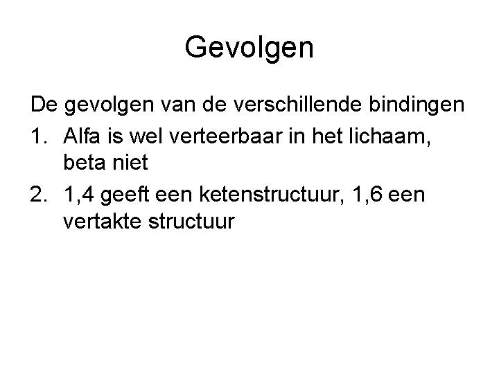 Gevolgen De gevolgen van de verschillende bindingen 1. Alfa is wel verteerbaar in het