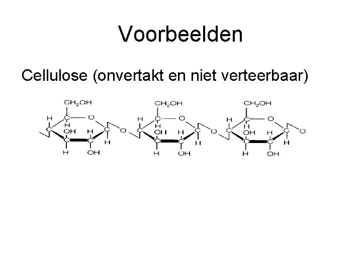 Voorbeelden Cellulose (onvertakt en niet verteerbaar) 