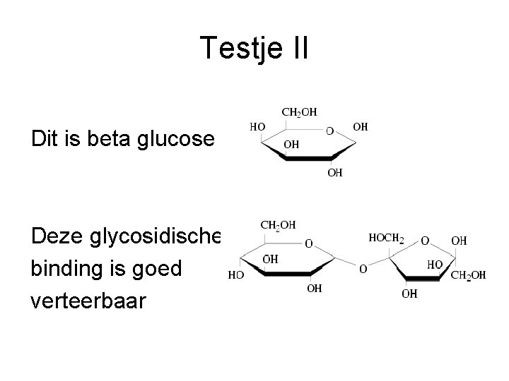 Testje II Dit is beta glucose Deze glycosidische binding is goed verteerbaar 