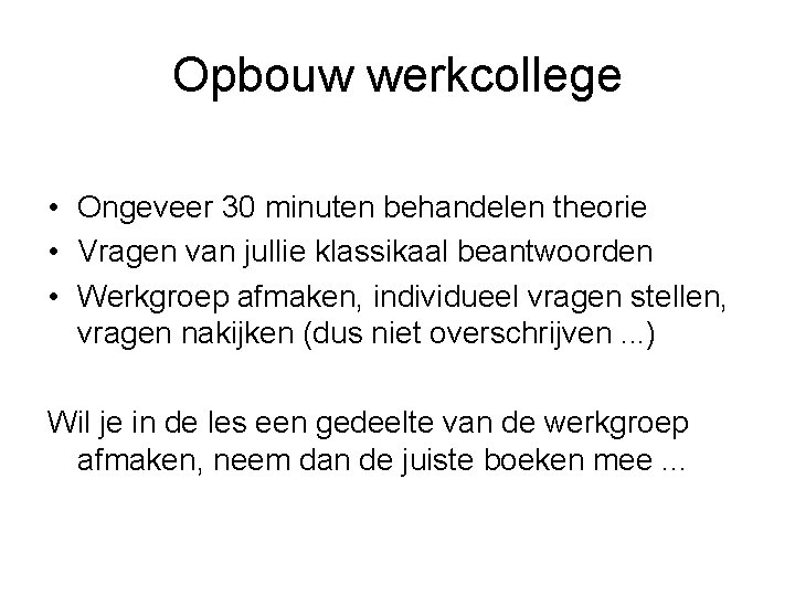 Opbouw werkcollege • Ongeveer 30 minuten behandelen theorie • Vragen van jullie klassikaal beantwoorden