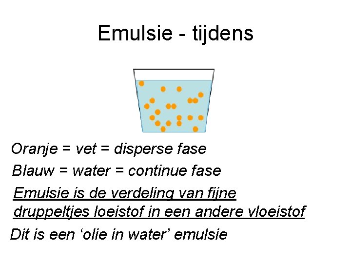 Emulsie - tijdens Oranje = vet = disperse fase Blauw = water = continue