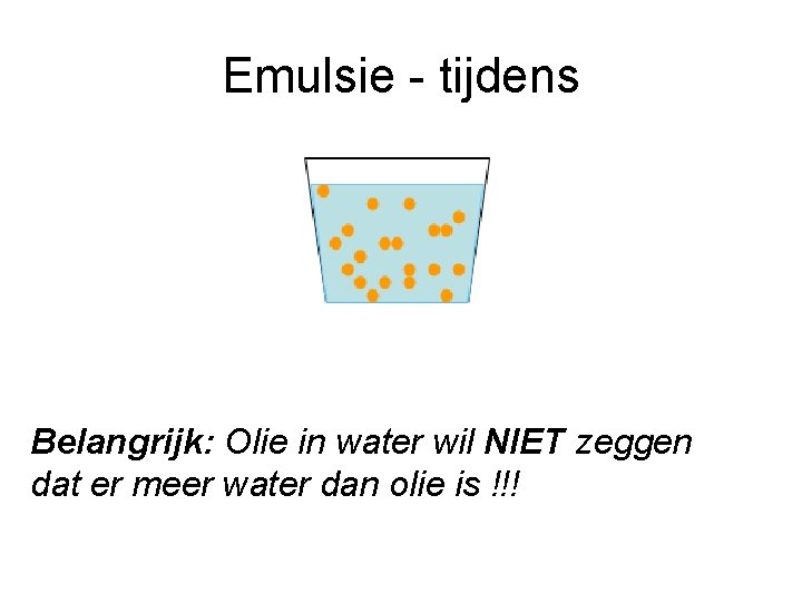 Emulsie - tijdens Belangrijk: Olie in water wil NIET zeggen dat er meer water