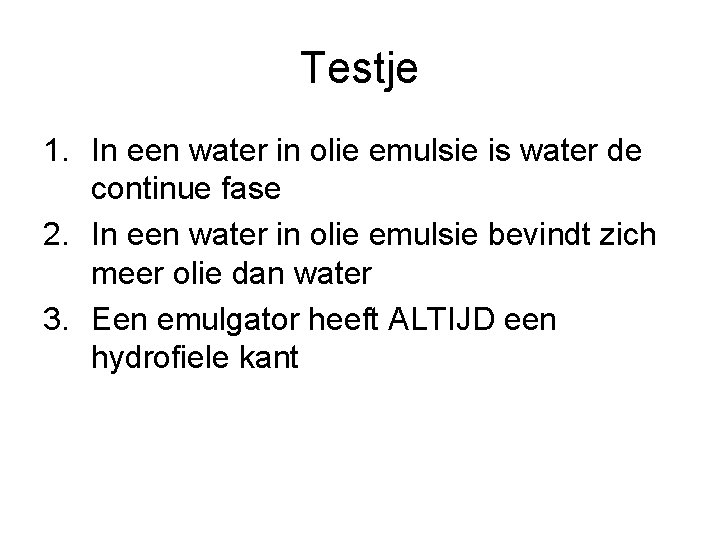 Testje 1. In een water in olie emulsie is water de continue fase 2.