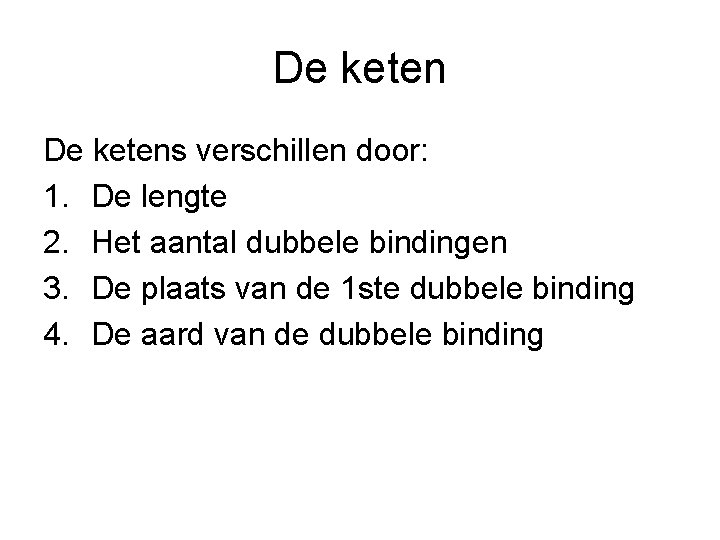 De ketens verschillen door: 1. De lengte 2. Het aantal dubbele bindingen 3. De