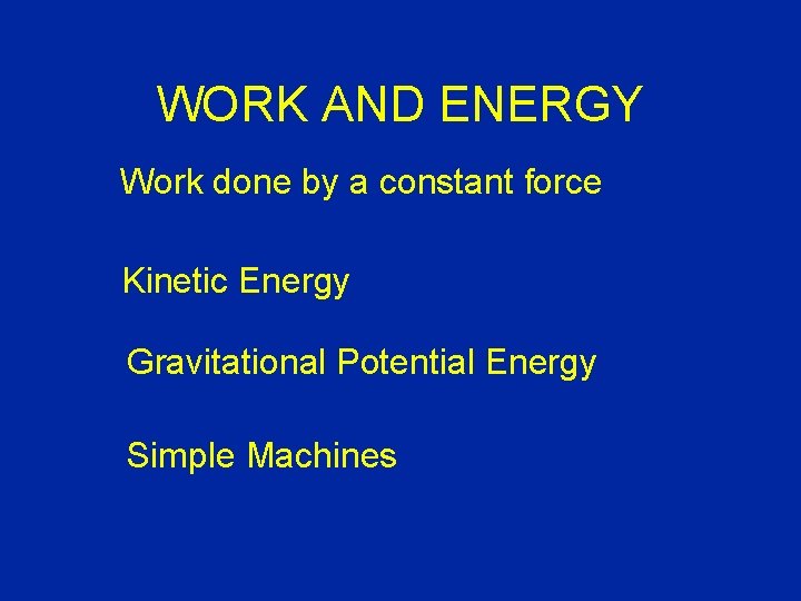 WORK AND ENERGY Work done by a constant force Kinetic Energy Gravitational Potential Energy