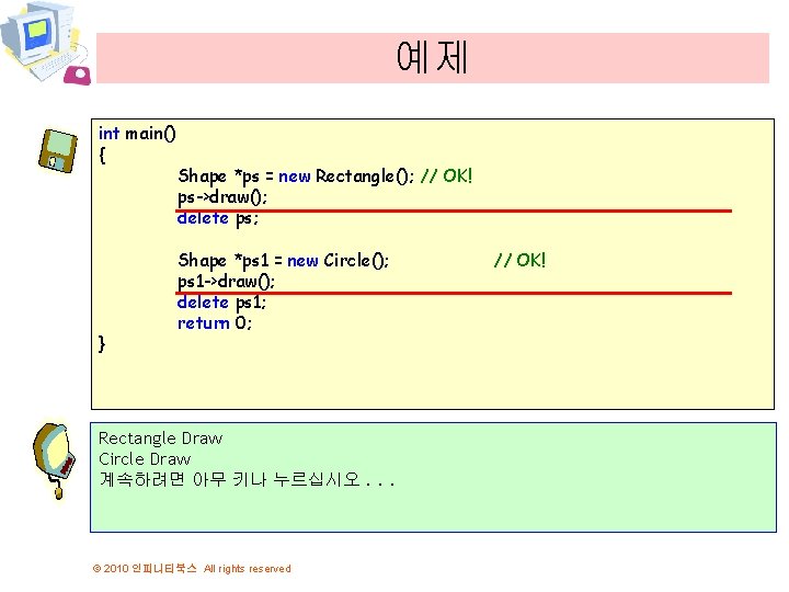 예제 int main() { } Shape *ps = new Rectangle(); // OK! ps->draw(); delete