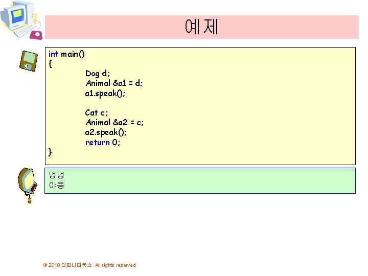 예제 int main() { } Dog d; Animal &a 1 = d; a 1.