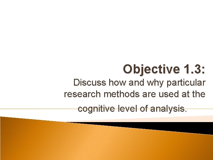 Objective 1. 3: Discuss how and why particular research methods are used at the
