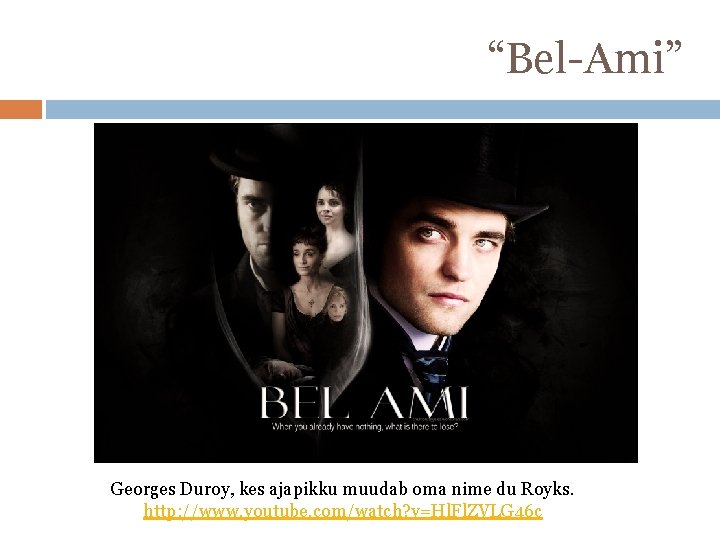 “Bel-Ami” Georges Duroy, kes ajapikku muudab oma nime du Royks. http: //www. youtube. com/watch?
