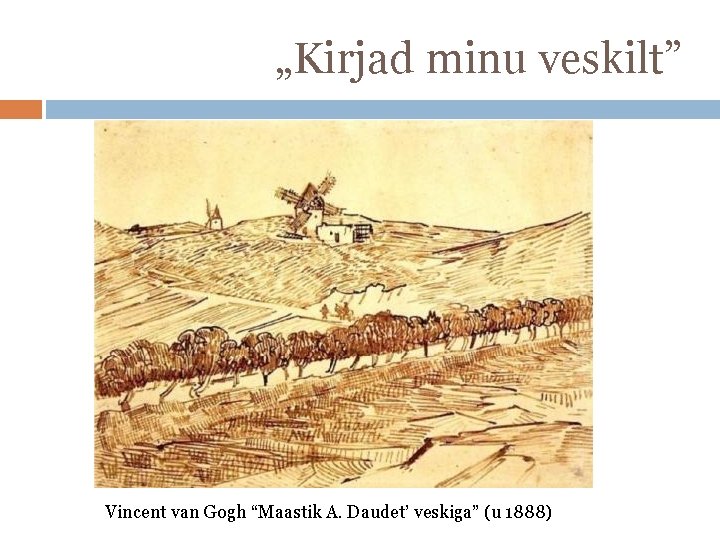 „Kirjad minu veskilt” Vincent van Gogh “Maastik A. Daudet’ veskiga” (u 1888) 