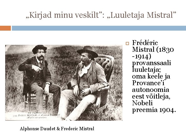 „Kirjad minu veskilt”: „Luuletaja Mistral” Alphonse Daudet & Frederic Mistral Frédéric Mistral (1830 -1914)