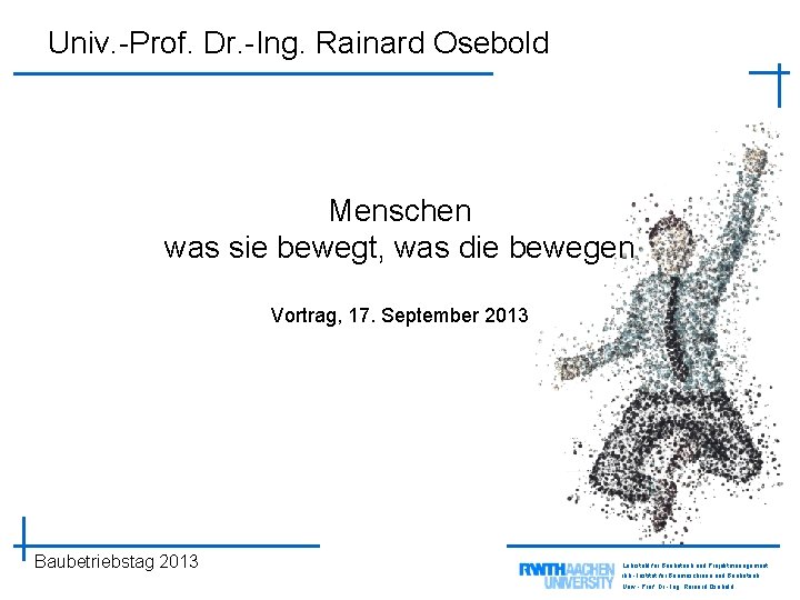 Univ. -Prof. Dr. -Ing. Rainard Osebold Menschen was sie bewegt, was die bewegen Vortrag,