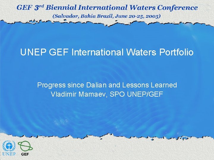 UNEP GEF International Waters Portfolio Progress since Dalian and Lessons Learned Vladimir Mamaev, SPO