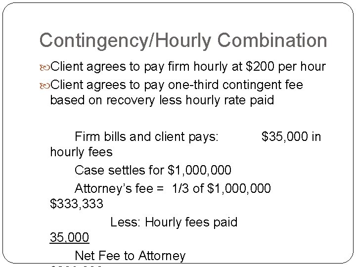 Contingency/Hourly Combination Client agrees to pay firm hourly at $200 per hour Client agrees