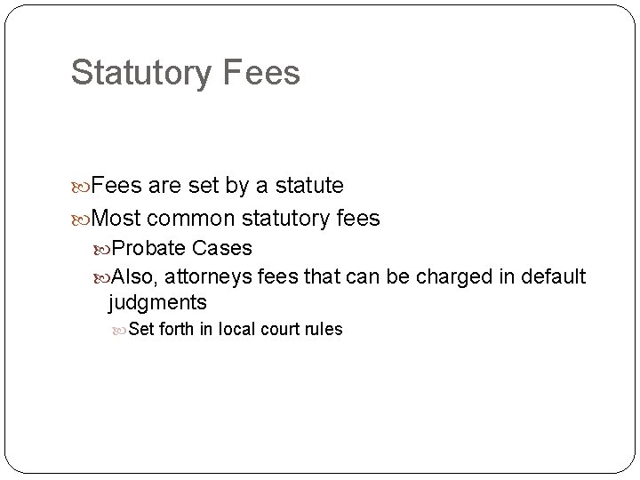 Statutory Fees are set by a statute Most common statutory fees Probate Cases Also,