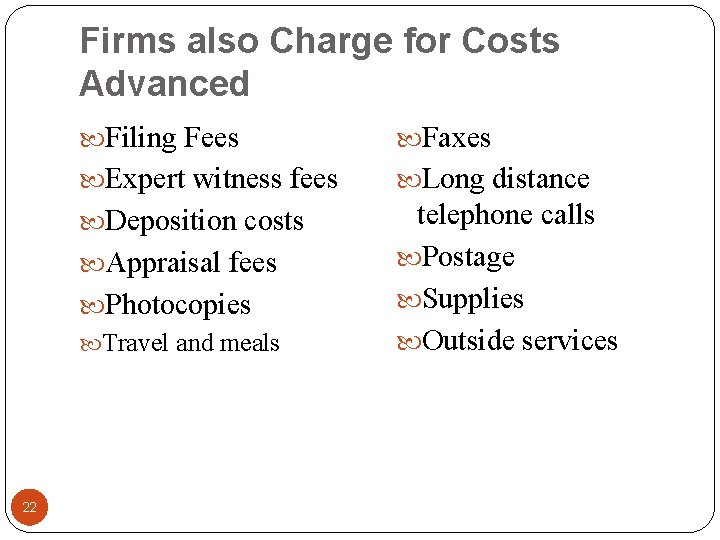 Firms also Charge for Costs Advanced Filing Fees Faxes Expert witness fees Long distance