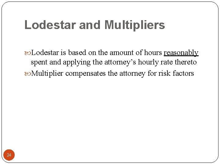 Lodestar and Multipliers Lodestar is based on the amount of hours reasonably spent and