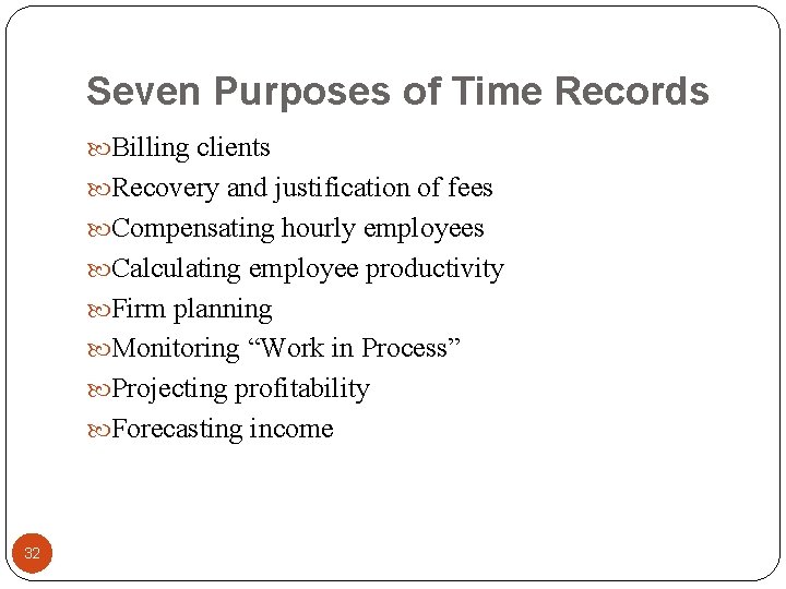 Seven Purposes of Time Records Billing clients Recovery and justification of fees Compensating hourly