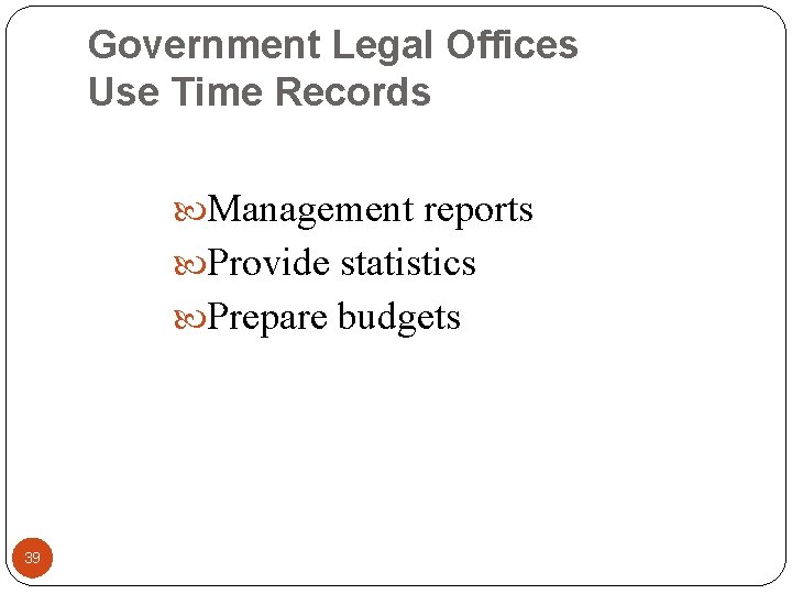 Government Legal Offices Use Time Records Management reports Provide statistics Prepare budgets 39 