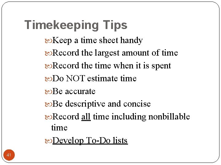 Timekeeping Tips Keep a time sheet handy Record the largest amount of time Record