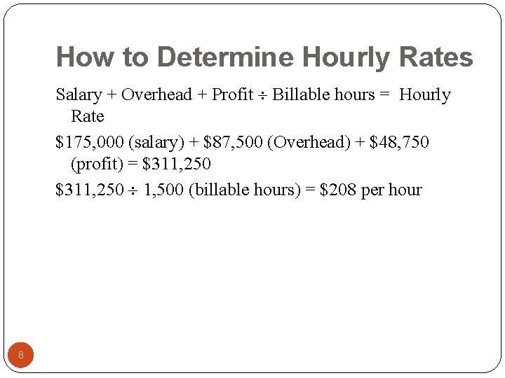 How to Determine Hourly Rates Salary + Overhead + Profit Billable hours = Hourly