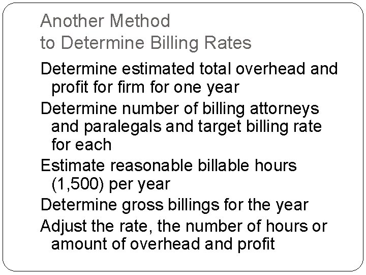 Another Method to Determine Billing Rates Determine estimated total overhead and profit for firm