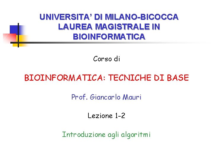 UNIVERSITA’ DI MILANO-BICOCCA LAUREA MAGISTRALE IN BIOINFORMATICA Corso di BIOINFORMATICA: TECNICHE DI BASE Prof.