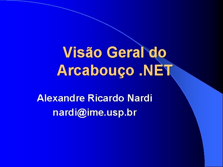 Visão Geral do Arcabouço. NET Alexandre Ricardo Nardi nardi@ime. usp. br 