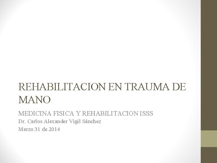 REHABILITACION EN TRAUMA DE MANO MEDICINA FISICA Y REHABILITACION ISSS Dr. Carlos Alexander Vigil
