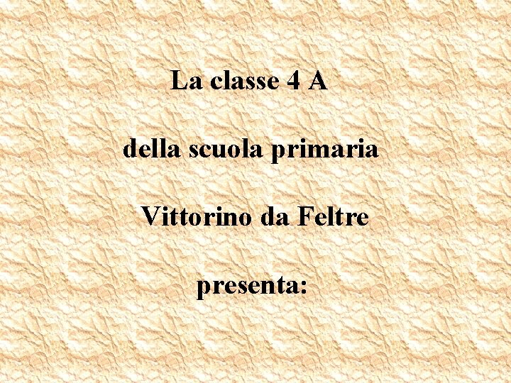 La classe 4 A della scuola primaria Vittorino da Feltre presenta: 