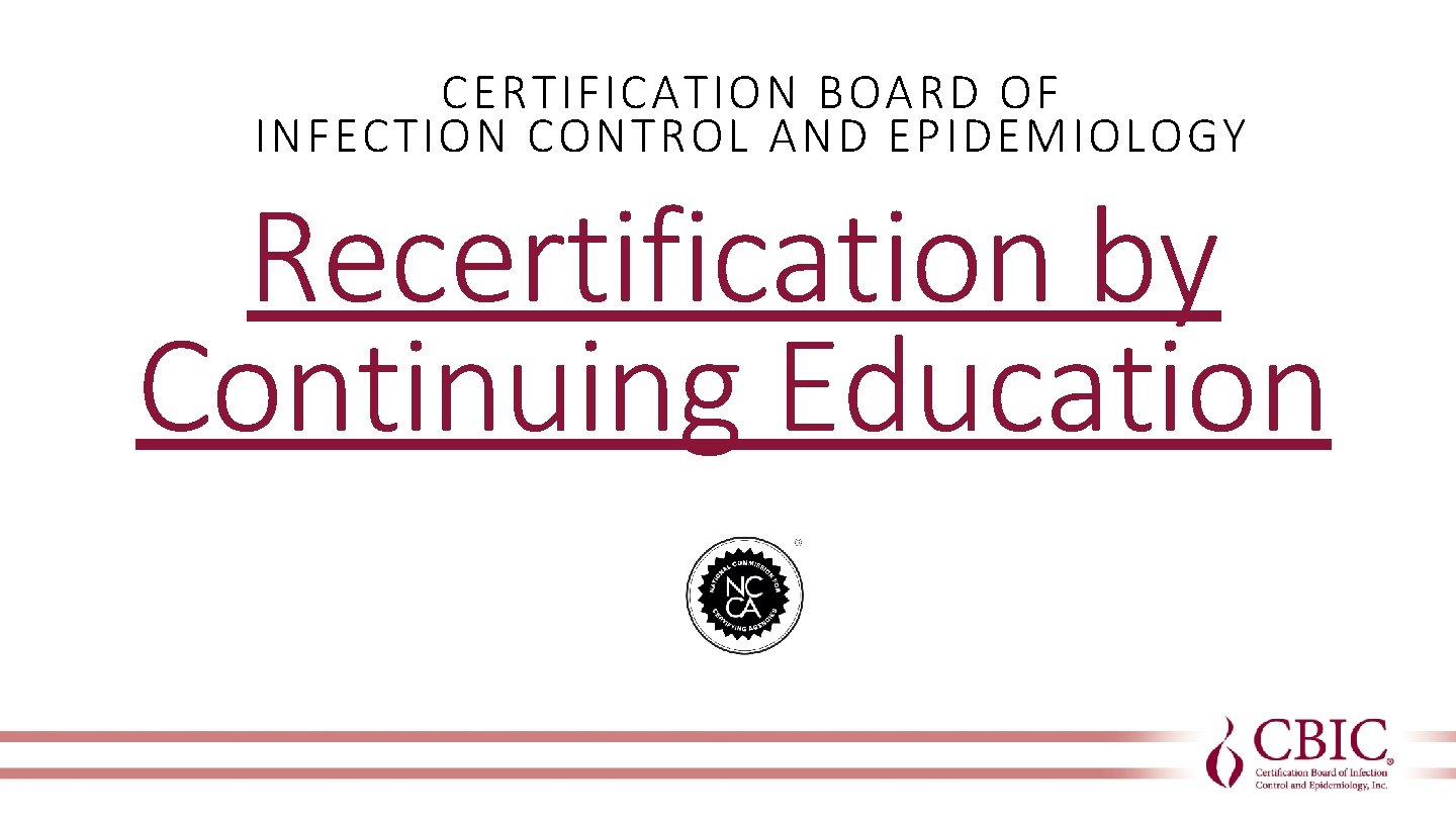 CERTIFICATION BOARD OF INFECTION CONTROL AND EPIDEMIOLOGY Recertification by Continuing Education 