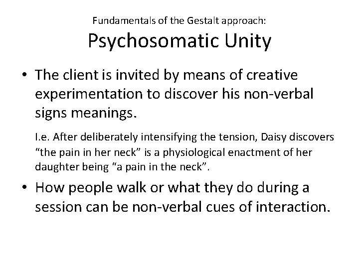 Fundamentals of the Gestalt approach: Psychosomatic Unity • The client is invited by means
