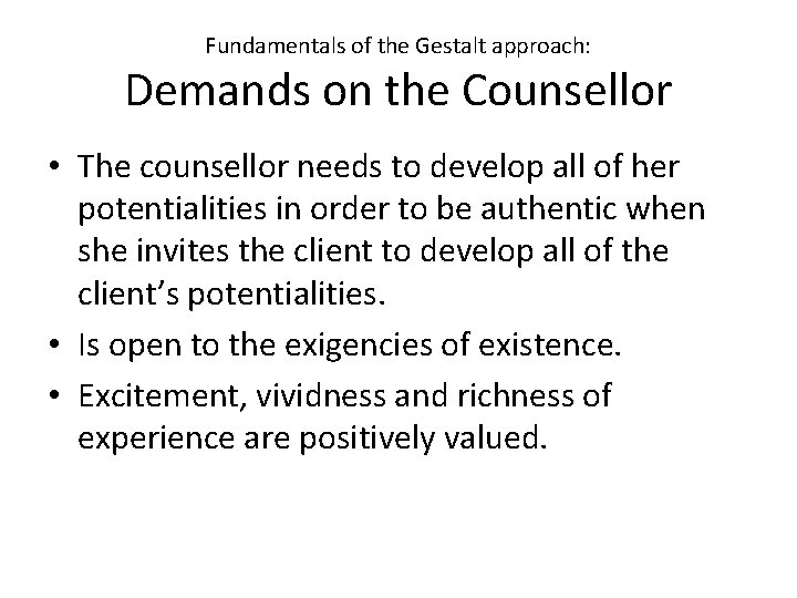 Fundamentals of the Gestalt approach: Demands on the Counsellor • The counsellor needs to