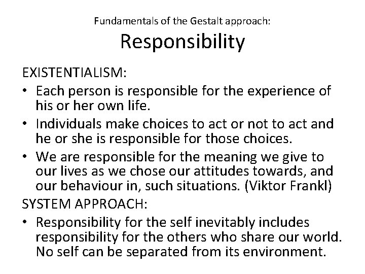 Fundamentals of the Gestalt approach: Responsibility EXISTENTIALISM: • Each person is responsible for the