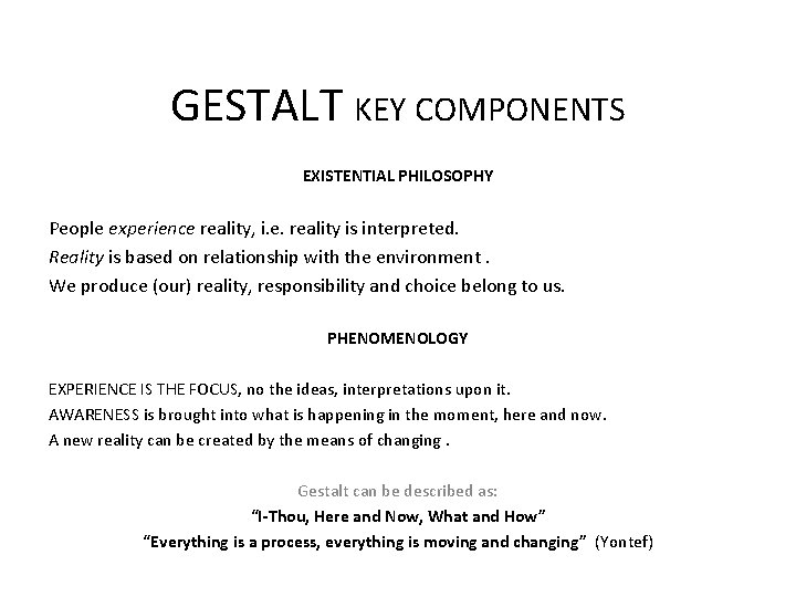 GESTALT KEY COMPONENTS EXISTENTIAL PHILOSOPHY People experience reality, i. e. reality is interpreted. Reality