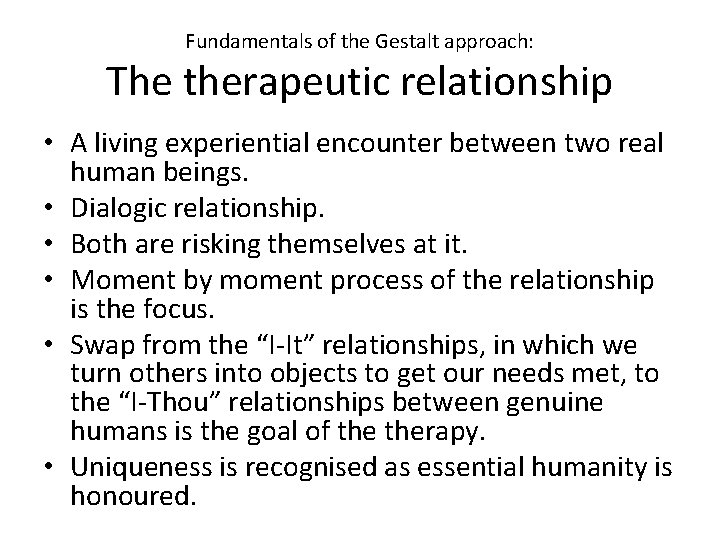 Fundamentals of the Gestalt approach: The therapeutic relationship • A living experiential encounter between