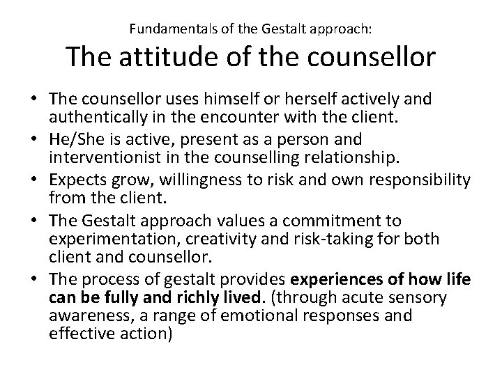 Fundamentals of the Gestalt approach: The attitude of the counsellor • The counsellor uses