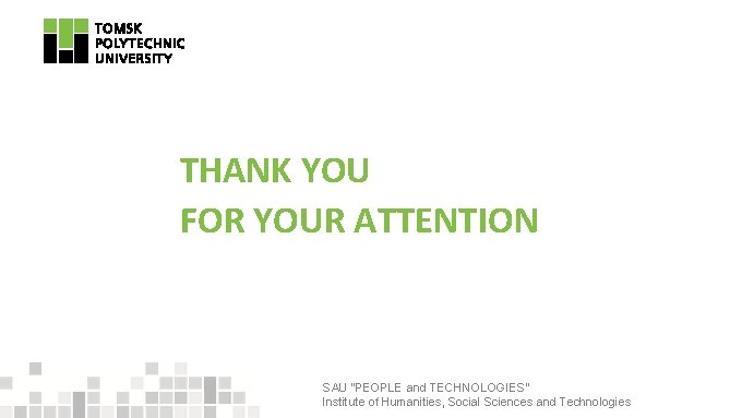 THANK YOU FOR YOUR ATTENTION SAU “PEOPLE and TECHNOLOGIES” Institute of Humanities, Social Sciences