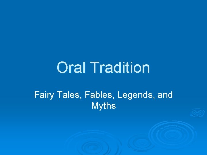 Oral Tradition Fairy Tales, Fables, Legends, and Myths 